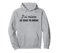 J'Ai Raison Je suis ta mère Cadeau Maman Sweat à Capuche