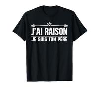 J'ai Raison Je Suis Ton Papa Fête Des Pères Homme Cadeau T-Shirt