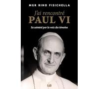 J'ai rencontré Paul VI : Sa sainteté par la voix des témoins