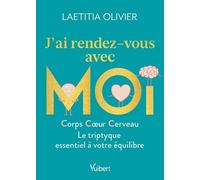 J'ai Rendez-Vous Avec Moi - Corps, Coeur, Cerveau - Le Triptyque Essentiel À Votre Équilibre