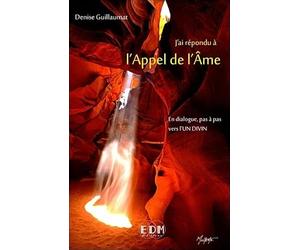 J'ai répondu à l'Appel de l'Ame - En dialogue, pas à pas vers l'Un Divin