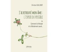 J'ai retrouvé mon âme : l'espoir du possible: ou Comment la thérapie m'a littéralement sauvé...