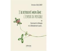 J'ai retrouvé mon âme : l'espoir du possible Ou Comment la thérapie m'a littéralement sauvé... - Christian Guillemot - Verone Eds - broché - Essai
