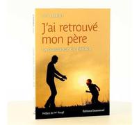 J'ai retrouvé mon père La puissance du pardon - Eric Libault - Emmanuel Eds De L' - broché - Essai