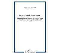 J'ai rêvé d'une autre école Une révolution "libérale de gauche" pour transformer notre système éducatif - Jérôme Logre - L'harmattan - broché - Livre
