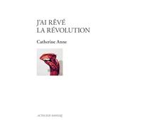 J'ai rêvé la révolution