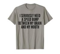 J'ai sérieusement besoin d'un ralentisseur entre mon cerveau et ma bouche T-Shirt