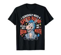 J'ai sérieusement besoin d'un ralentisseur entre mon cerveau et ma bouche T-Shirt