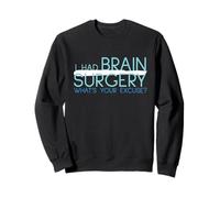 J'Ai Subi Une opération du Cerveau, Quelle est Votre Excuse ? Sweatshirt