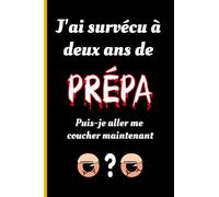 J'ai survécu à deux ans de Prépa Puis-je aller me coucher maintenant: Carnet de notes pour les élèves et les profs de classes préparatoires - Cadeau drôle
