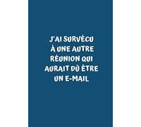 J'ai survécu à une autre réunion qui aurait dû être un e-mail: Carnet de Notes , Journal Intime , ou Planificateur , Drôle , Blague , Humour , Cadeau ... , Retraite , Noël , Fin d'année ; 120 pages