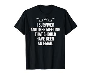 J'ai survécu à une autre réunion qui aurait dû être un e-mail T-Shirt