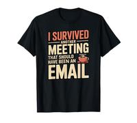 J'ai survécu à une autre réunion qui aurait pu être un e-mail T-Shirt