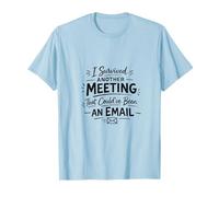 J'Ai survécu à Une Autre réunion Qui aurait PU être Un e-Mail T-Shirt