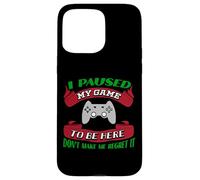 J'Ai Suspendu ma Partie pour être là, ne me Faites Pas Le regretter Gamer Coque pour iPhone 15 Pro Max