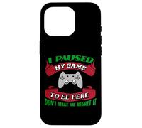 J'Ai Suspendu ma Partie pour être là, ne me Faites Pas Le regretter Gamer Coque pour iPhone 16 Pro
