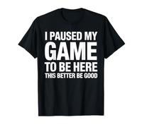 J'Ai Suspendu Mon Jeu pour être là, Mieux Vaut être Bon T-Shirt