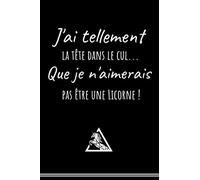J'ai tellement la tête dans le cul que je n'aimerais pas être une licorne: Humour | Anniversaire, Cadeau | 6x9 pouces A5 100 pages | Carnet de notes ... | Idée cadeau | Cahier bloc-notes | Original