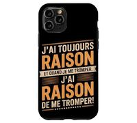 J'Ai Toujours Raison Et Quand Je Me Trompe Coque pour iPhone 11 Pro
