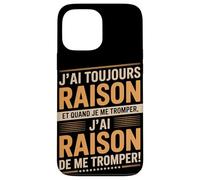 J'Ai Toujours Raison Et Quand Je Me Trompe Coque pour iPhone 13 Pro Max