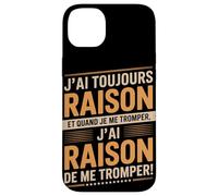 J'Ai Toujours Raison Et Quand Je Me Trompe Coque pour iPhone 14 Plus