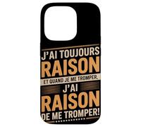 J'Ai Toujours Raison Et Quand Je Me Trompe Coque pour iPhone 14 Pro