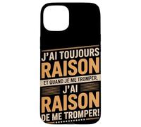 J'Ai Toujours Raison Et Quand Je Me Trompe Coque pour iPhone 15 Plus