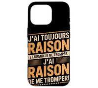 J'Ai Toujours Raison Et Quand Je Me Trompe Coque pour iPhone 16 Pro
