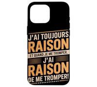 J'Ai Toujours Raison Et Quand Je Me Trompe Coque pour iPhone 16 Pro Max