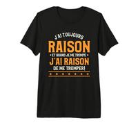 J'Ai Toujours Raison Et Quand Je Me Trompe T-Shirt Haut de Gamme