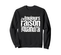 J'Ai Toujours Raison, sauf Quand J'Ai tort ! Sweatshirt