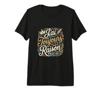 J'Ai Toujours Raison T-Shirt Haut de Gamme