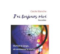 J'ai Toujours Rêvé - Où Finit Le Songe, Où Commence La Réalité ?