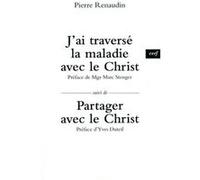 J'ai traverse la maladie avec le christ - suivi departager avec le christ Stenger marc (Editeur général), Duteil yves (Auteur), Pierre Renaudin (Auteur)
