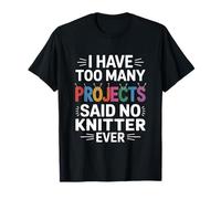J'Ai trop de projets, J'Ai Dit qu'aucun tricoteur n'a jamais tricoté T-Shirt