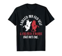 J'Ai tué Mon Ancien Moi et j'en AI créé Un Autre Pire mais Sexy et drôle T-Shirt