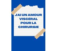 J'AI UN AMOUR VISCÉRAL POUR LA CHIRURGIE: Idéal cadeau pour chirurgien géneral - Carnet de notes pour residants en médecine - 100 pages lignées .