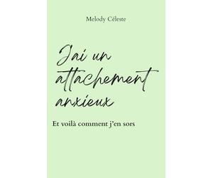 J'ai un attachement anxieux: Comprendre pourquoi tu t'accroches, te perds, et comment t'en libérer pour toujours