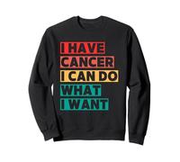 J'Ai Un Cancer, Je Peux Faire Ce Que Je Veux Sweatshirt