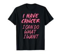 J'Ai Un Cancer, Je Peux Faire Ce Que Je Veux T-Shirt
