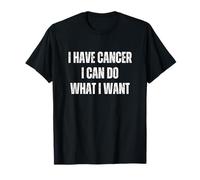 J'Ai Un Cancer, Je Peux Faire Ce Que Je Veux T-Shirt