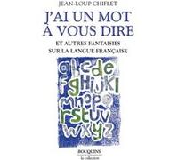 J'ai Un Mot À Vous Dire - Et Autres Fantaisies Sur La Langue Française