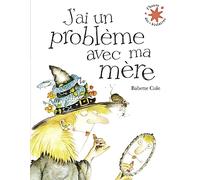 Babette Cole – J'ai un problème avec ma mère – Album jeunesse dès 3 ans – Broché
