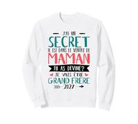 J'Ai Un Secret Je Vais Être Grand Frère 2027 Annonce Bébé Sweatshirt