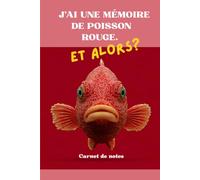 J'ai une mémoire de poisson rouge - et alors?: Carrnet de Notes ligné 110 pages | Cahier original avec Poisson Rouge / idée cadeau