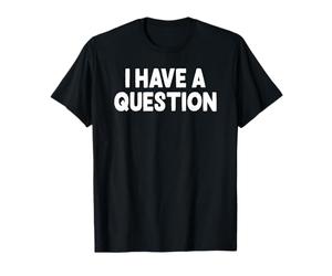J'Ai Une Question drôle T-Shirt