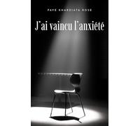 J'ai vaincu l'anxiété: PAYE KHARDIATA ROSE
