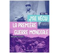 J'ai Vécu La Première Guerre Mondiale 1914-1918 - Trois Poilus Racontent