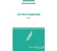 J'ai vécu longtemps Récit - Gérard Glandier - Les Impliqués - broché - Récit