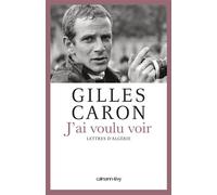 J'ai voulu voir Lettres d'Algérie - Gilles Caron - Calmann-Levy - broché - Essai